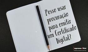 Posso usar procuração para emitir um Certificado Digital?